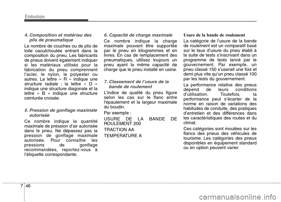 Hyundai Grand Santa Fe 2015 Manuel du propriétaire (in French) Entretien
46
7
4. Composition et matériau des
plis de pneumatique
Le nombre de couches ou de plis de
toile caoutchoutée entrant dans la
composition du pneu. Les fabricants
de pneus doivent égaleme Hyundai Grand Santa Fe 2015 Manuel du propriétaire (in French) Entretien
46
7
4. Composition et matériau des
plis de pneumatique
Le nombre de couches ou de plis de
toile caoutchoutée entrant dans la
composition du pneu. Les fabricants
de pneus doivent égaleme