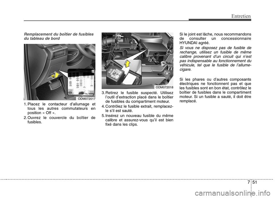Hyundai Grand Santa Fe 2015 Manuel du propriétaire (in French) 751
Entretien
Remplacement du boîtier de fusiblesdu tableau de bord
1. Placez le contacteur d’allumage et tous les autres commutateurs en position « Off ».
2. Ouvrez le couvercle du boîtier de f Hyundai Grand Santa Fe 2015 Manuel du propriétaire (in French) 751
Entretien
Remplacement du boîtier de fusiblesdu tableau de bord
1. Placez le contacteur d’allumage et tous les autres commutateurs en position « Off ».
2. Ouvrez le couvercle du boîtier de f