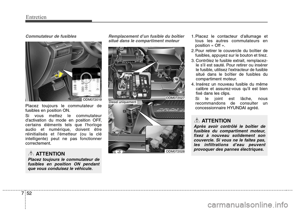 Hyundai Grand Santa Fe 2015 Manuel du propriétaire (in French) Entretien
52
7
Commutateur de fusibles
Placez toujours le commutateur de
fusibles en position ON.
Si vous mettez le commutateur
dactivation du mode en position OFF,
certains éléments tels que l Hyundai Grand Santa Fe 2015 Manuel du propriétaire (in French) Entretien
52
7
Commutateur de fusibles
Placez toujours le commutateur de
fusibles en position ON.
Si vous mettez le commutateur
dactivation du mode en position OFF,
certains éléments tels que l