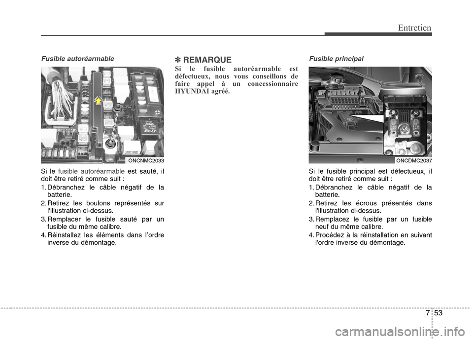 Hyundai Grand Santa Fe 2015 Manuel du propriétaire (in French) 753
Entretien
Fusible autoréarmable
Si le fusible autoréarmableest sauté, il
doit être retiré comme suit :
1. Débranchez le câble négatif de la batterie.
2. Retirez les boulons représentés Hyundai Grand Santa Fe 2015 Manuel du propriétaire (in French) 753
Entretien
Fusible autoréarmable
Si le fusible autoréarmableest sauté, il
doit être retiré comme suit :
1. Débranchez le câble négatif de la batterie.
2. Retirez les boulons représentés