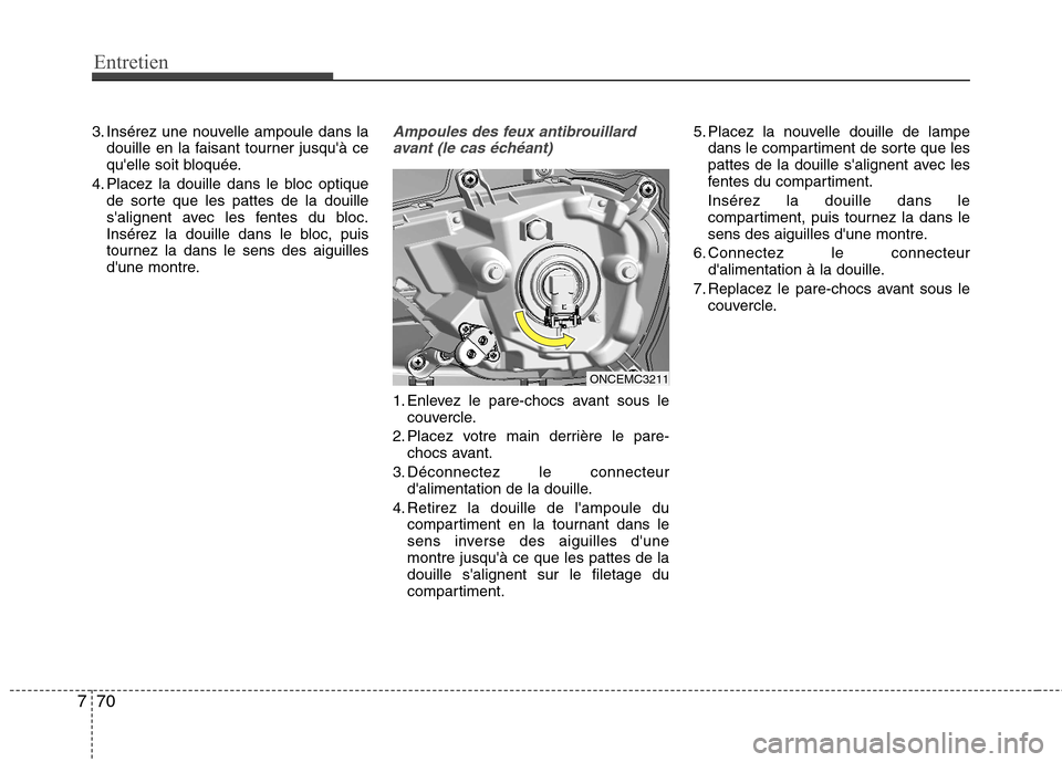Hyundai Grand Santa Fe 2015 Manuel du propriétaire (in French) Entretien
70
7
3. Insérez une nouvelle ampoule dans la
douille en la faisant tourner jusquà ce
quelle soit bloquée.
4. Placez la douille dans le bloc optique de sorte que les pattes de la douill Hyundai Grand Santa Fe 2015 Manuel du propriétaire (in French) Entretien
70
7
3. Insérez une nouvelle ampoule dans la
douille en la faisant tourner jusquà ce
quelle soit bloquée.
4. Placez la douille dans le bloc optique de sorte que les pattes de la douill