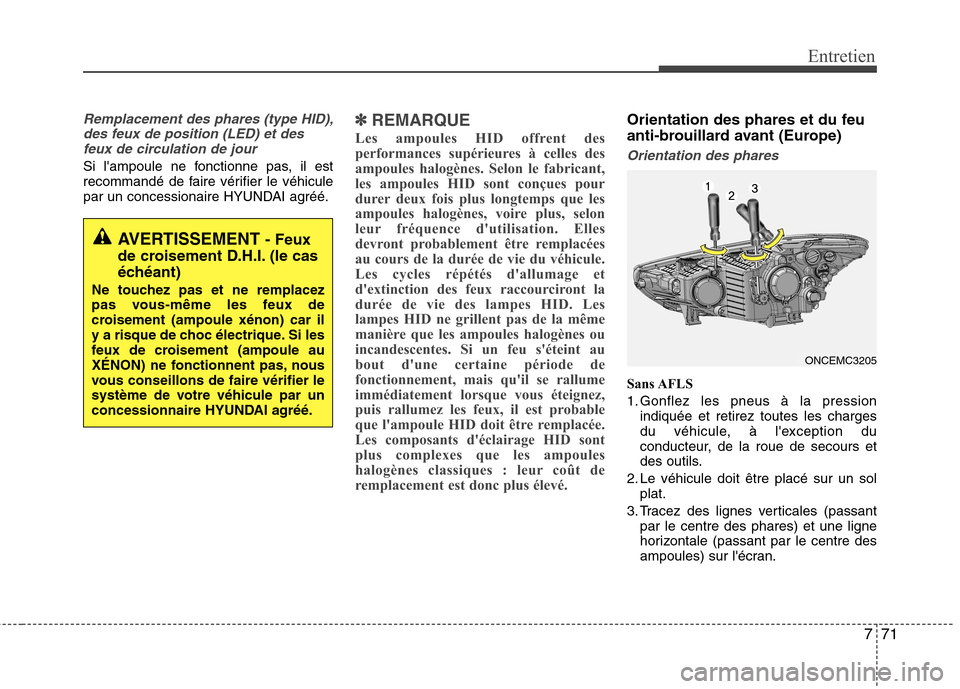 Hyundai Grand Santa Fe 2015 Manuel du propriétaire (in French) 771
Entretien
Remplacement des phares (type HID),des feux de position (LED) et desfeux de circulation de jour
Si lampoule ne fonctionne pas, il est
recommandé de faire vérifier le véhicule
par un Hyundai Grand Santa Fe 2015 Manuel du propriétaire (in French) 771
Entretien
Remplacement des phares (type HID),des feux de position (LED) et desfeux de circulation de jour
Si lampoule ne fonctionne pas, il est
recommandé de faire vérifier le véhicule
par un