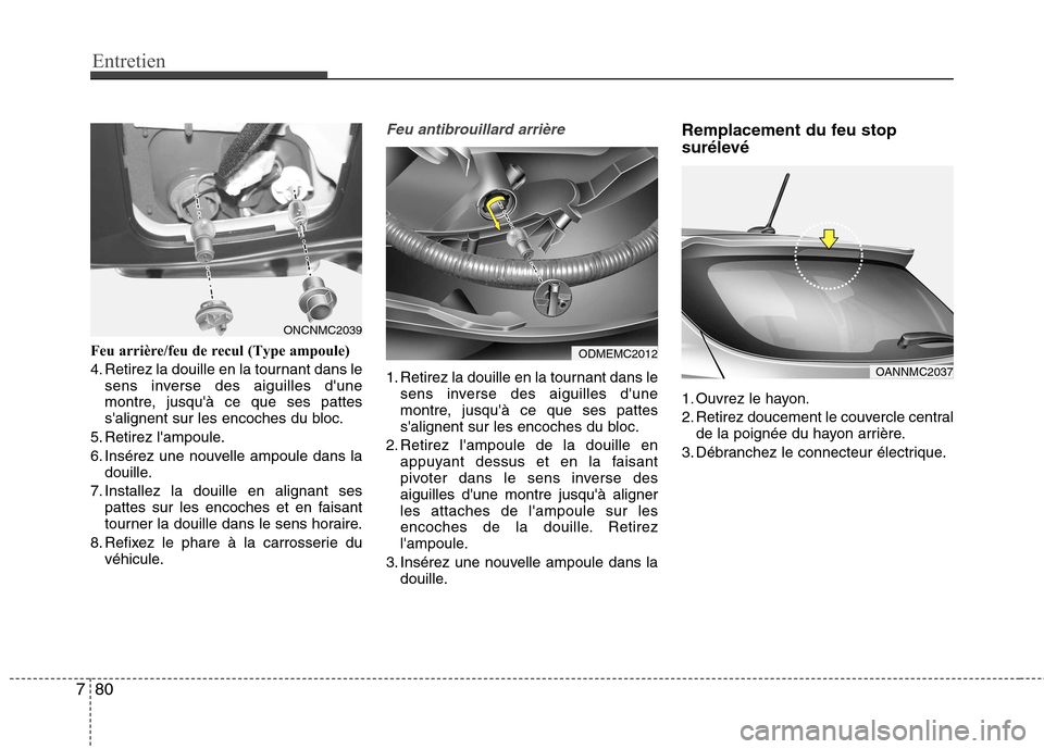 Hyundai Grand Santa Fe 2015 Manuel du propriétaire (in French) Entretien
80
7
Feu arrière/feu de recul (Type ampoule)
4. Retirez la douille en la tournant dans le
sens inverse des aiguilles dune
montre, jusquà ce que ses pattes
salignent sur les encoches d Hyundai Grand Santa Fe 2015 Manuel du propriétaire (in French) Entretien
80
7
Feu arrière/feu de recul (Type ampoule)
4. Retirez la douille en la tournant dans le
sens inverse des aiguilles dune
montre, jusquà ce que ses pattes
salignent sur les encoches d