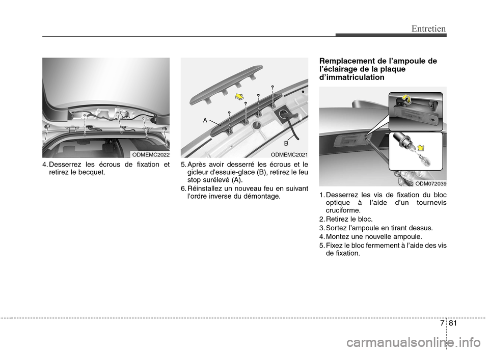 Hyundai Grand Santa Fe 2015 Manuel du propriétaire (in French) 781
Entretien
4. Desserrez les écrous de fixation etretirez le becquet. 5. Après avoir desserré les écrous et le
gicleur dessuie-glace (B), retirez le feu
stop surélevé (A).
6. Réinstallez un Hyundai Grand Santa Fe 2015 Manuel du propriétaire (in French) 781
Entretien
4. Desserrez les écrous de fixation etretirez le becquet. 5. Après avoir desserré les écrous et le
gicleur dessuie-glace (B), retirez le feu
stop surélevé (A).
6. Réinstallez un