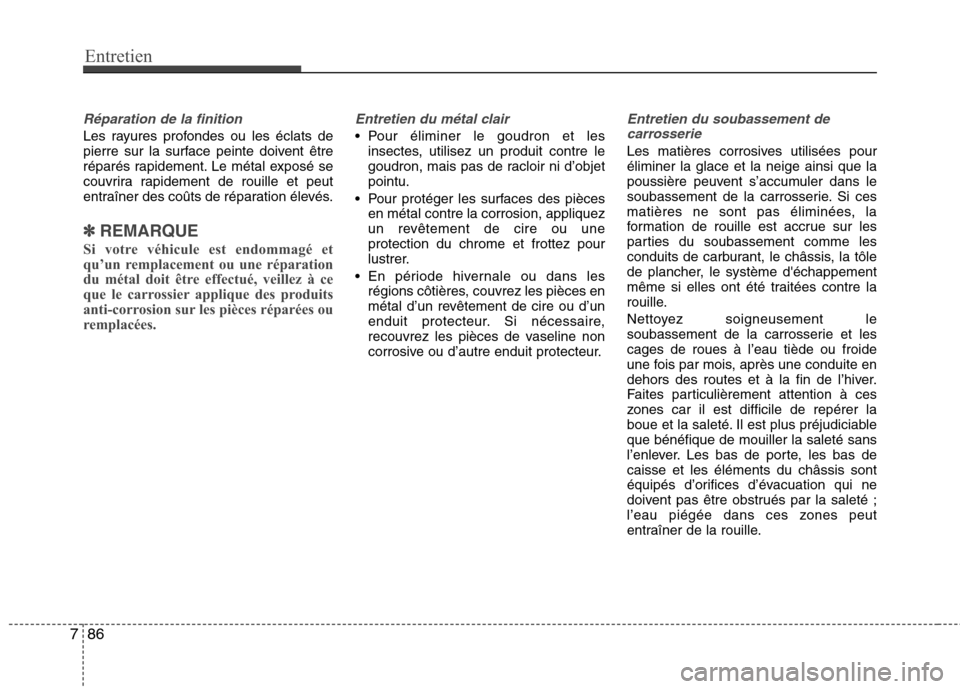 Hyundai Grand Santa Fe 2015 Manuel du propriétaire (in French) Entretien
86
7
Réparation de la finition
Les rayures profondes ou les éclats de
pierre sur la surface peinte doivent être
réparés rapidement. Le métal exposé se
couvrira rapidement de rouille Hyundai Grand Santa Fe 2015 Manuel du propriétaire (in French) Entretien
86
7
Réparation de la finition
Les rayures profondes ou les éclats de
pierre sur la surface peinte doivent être
réparés rapidement. Le métal exposé se
couvrira rapidement de rouille