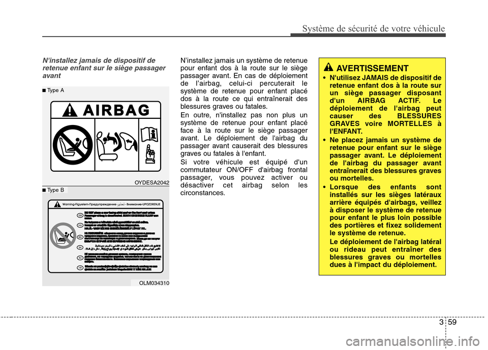 Hyundai Grand Santa Fe 2015  Manuel du propriétaire (in French) 359
Système de sécurité de votre véhicule 
Ninstallez jamais de dispositif deretenue enfant sur le siège passageravantN’installez jamais un système de retenue 
pour enfant dos à la route sur