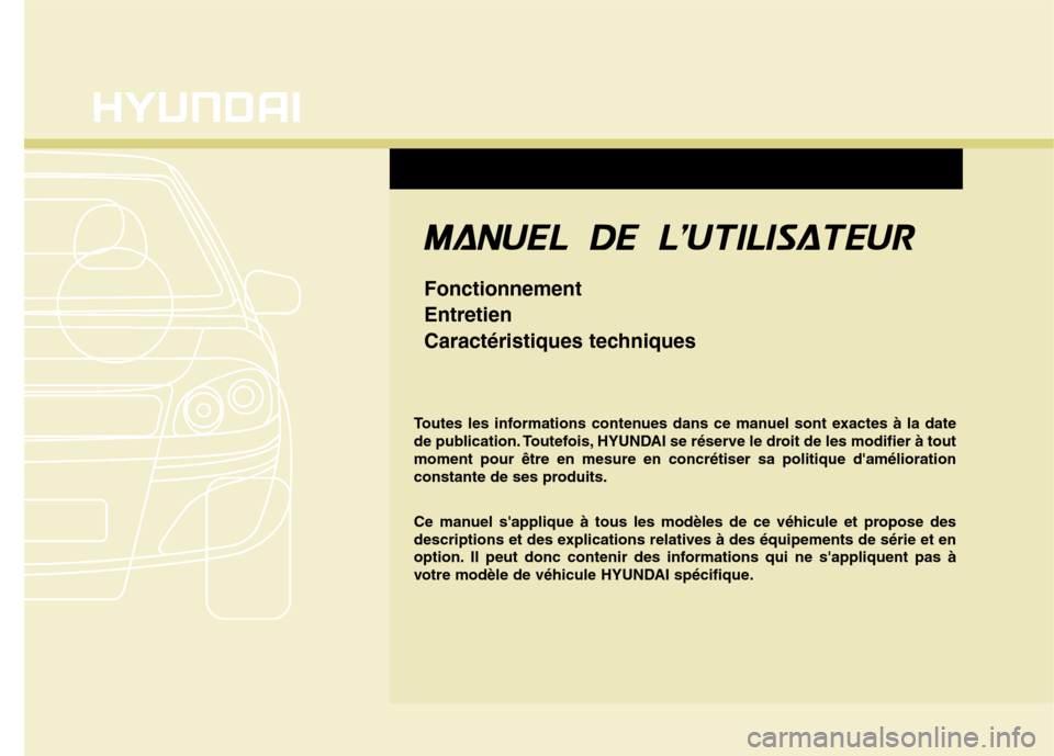Hyundai Grand Santa Fe 2015 Manuel du propriétaire (in French) Toutes les informations contenues dans ce manuel sont exactes à la date
de publication. Toutefois, HYUNDAI se réserve le droit de les modifier à toutmoment pour être en mesure en concrétiser sa Hyundai Grand Santa Fe 2015 Manuel du propriétaire (in French) Toutes les informations contenues dans ce manuel sont exactes à la date
de publication. Toutefois, HYUNDAI se réserve le droit de les modifier à toutmoment pour être en mesure en concrétiser sa