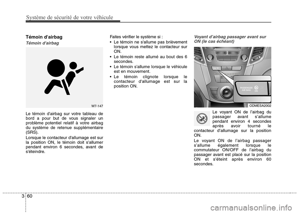 Hyundai Grand Santa Fe 2015  Manuel du propriétaire (in French) Système de sécurité de votre véhicule
60
3
Témoin dairbag
Témoin dairbag
Le témoin dairbag sur votre tableau de 
bord a pour but de vous signaler un
problème potentiel relatif à votre airb