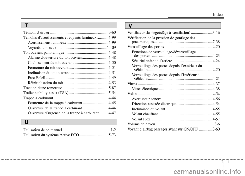 Hyundai Grand Santa Fe 2015  Manuel du propriétaire (in French) I11
Index
Témoin dairbag ............................................................3-60 
Temoins davertissements et voyants lumineux ............4-99
Avertissement lumineux ......................