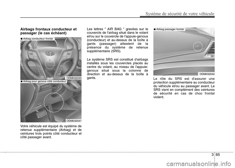 Hyundai Grand Santa Fe 2015 Manuel du propriétaire (in French) 365
Système de sécurité de votre véhicule
Airbags frontaux conducteur et
passager (le cas échéant)
Votre véhicule est équipé du système de
retenue supplémentaire (Airbag) et deceintures Hyundai Grand Santa Fe 2015 Manuel du propriétaire (in French) 365
Système de sécurité de votre véhicule
Airbags frontaux conducteur et
passager (le cas échéant)
Votre véhicule est équipé du système de
retenue supplémentaire (Airbag) et deceintures
