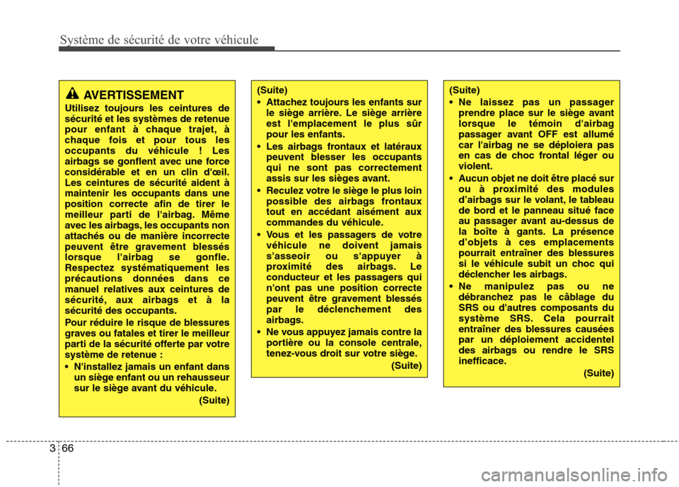 Hyundai Grand Santa Fe 2015  Manuel du propriétaire (in French) Système de sécurité de votre véhicule 
66
3
(Suite) 
 Ne laissez pas un passager
prendre place sur le siège avant 
lorsque le témoin dairbag
passager avant OFF est allumé
car lairbag ne se d�