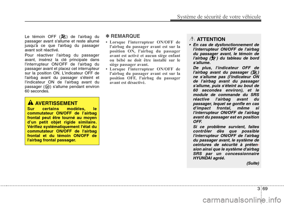Hyundai Grand Santa Fe 2015 Manuel du propriétaire (in French) 369
Système de sécurité de votre véhicule
Le témoin OFF ( ) de lairbag du
passager avant sallume et reste alluméjusquà ce que lairbag du passager
avant soit réactivé.
Pour réactiver l Hyundai Grand Santa Fe 2015 Manuel du propriétaire (in French) 369
Système de sécurité de votre véhicule
Le témoin OFF ( ) de lairbag du
passager avant sallume et reste alluméjusquà ce que lairbag du passager
avant soit réactivé.
Pour réactiver l