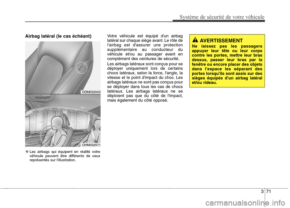 Hyundai Grand Santa Fe 2015 Manuel du propriétaire (in French) 371
Système de sécurité de votre véhicule
Airbag latéral (le cas échéant)Votre véhicule est équipé dun airbag
latéral sur chaque siège avant. Le rôle delairbag est dassurer une prote Hyundai Grand Santa Fe 2015 Manuel du propriétaire (in French) 371
Système de sécurité de votre véhicule
Airbag latéral (le cas échéant)Votre véhicule est équipé dun airbag
latéral sur chaque siège avant. Le rôle delairbag est dassurer une prote