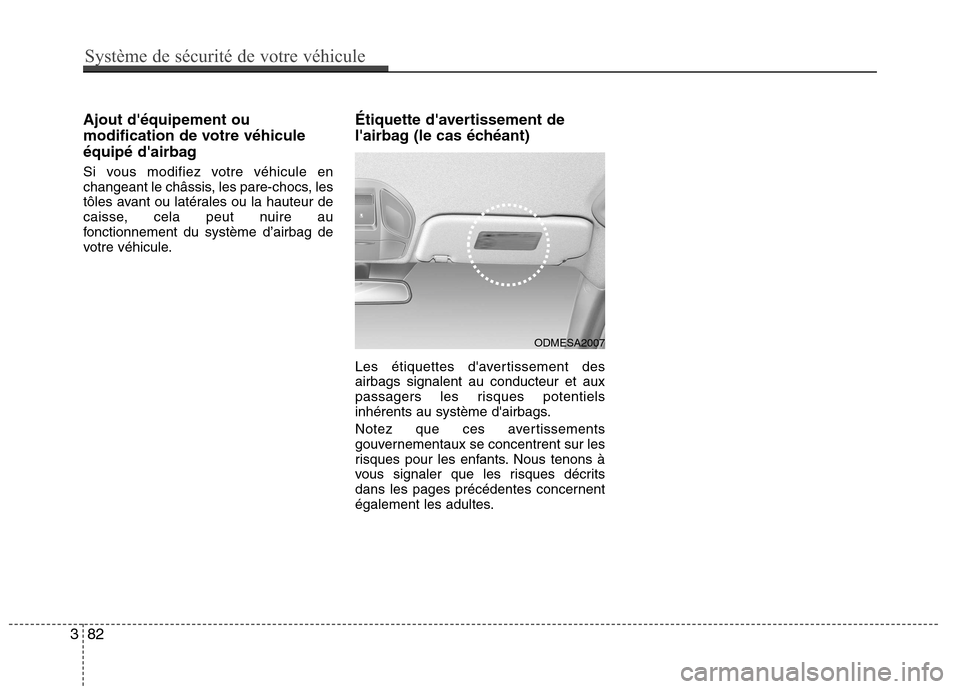 Hyundai Grand Santa Fe 2015 Manuel du propriétaire (in French) Ajout déquipement ou
modification de votre véhicule
équipé dairbag
Si vous modifiez votre véhicule en
changeant le châssis, les pare-chocs, les
tôles avant ou latérales ou la hauteur de
c Hyundai Grand Santa Fe 2015 Manuel du propriétaire (in French) Ajout déquipement ou
modification de votre véhicule
équipé dairbag
Si vous modifiez votre véhicule en
changeant le châssis, les pare-chocs, les
tôles avant ou latérales ou la hauteur de
c