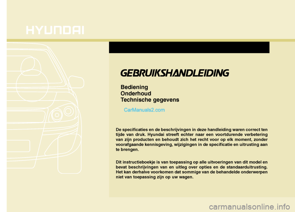 Hyundai Grand Santa Fe 2015  Handleiding (in Dutch) De specificaties en de beschrijvingen in deze handleiding waren correct ten 
tijde van druk. Hyundai streeft echter naar een voortdurende verbetering
van zijn producten en behoudt zich het recht voor 