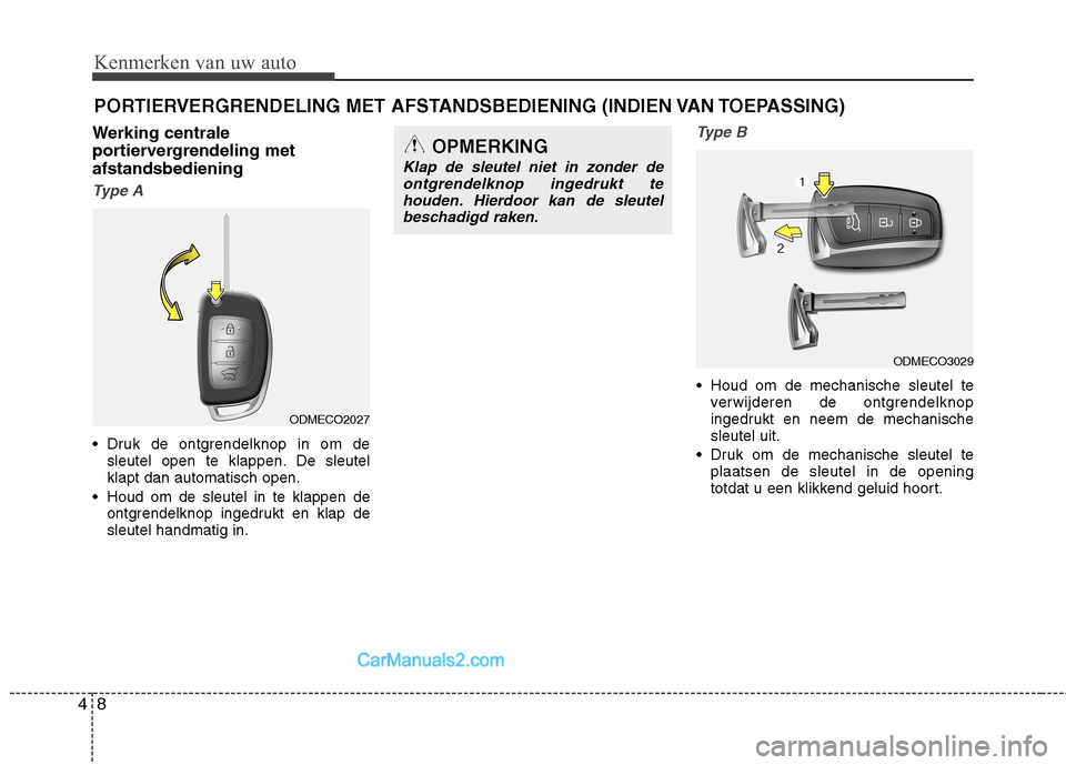 Hyundai Grand Santa Fe 2015 Handleiding (in Dutch) Kenmerken van uw auto
8
4
Werking centrale
portiervergrendeling metafstandsbediening
Type A
Druk de ontgrendelknop in om de
sleutel open te klappen. De sleutel klapt dan automatisch open.
Houd om d Hyundai Grand Santa Fe 2015 Handleiding (in Dutch) Kenmerken van uw auto
8
4
Werking centrale
portiervergrendeling metafstandsbediening
Type A
Druk de ontgrendelknop in om de
sleutel open te klappen. De sleutel klapt dan automatisch open.
Houd om d
