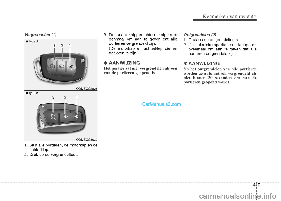 Hyundai Grand Santa Fe 2015 Handleiding (in Dutch) 49
Kenmerken van uw auto
Vergrendelen (1)
1. Sluit alle portieren, de motorkap en deachterklep.
2. Druk op de vergrendeltoets. 3. De alarmknipperlichten knipperen
eenmaal om aan te geven dat alle
por Hyundai Grand Santa Fe 2015 Handleiding (in Dutch) 49
Kenmerken van uw auto
Vergrendelen (1)
1. Sluit alle portieren, de motorkap en deachterklep.
2. Druk op de vergrendeltoets. 3. De alarmknipperlichten knipperen
eenmaal om aan te geven dat alle
por
