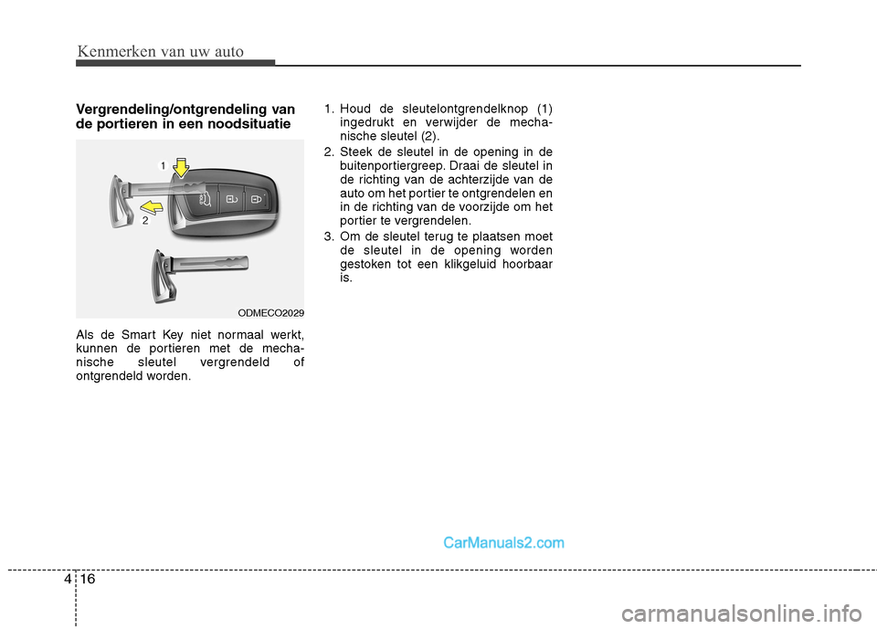 Hyundai Grand Santa Fe 2015 Handleiding (in Dutch) Kenmerken van uw auto
16
4
Vergrendeling/ontgrendeling van
de portieren in een noodsituatie
Als de Smart Key niet normaal werkt,
kunnen de portieren met de mecha-
nische sleutel vergrendeld of
ontg Hyundai Grand Santa Fe 2015 Handleiding (in Dutch) Kenmerken van uw auto
16
4
Vergrendeling/ontgrendeling van
de portieren in een noodsituatie
Als de Smart Key niet normaal werkt,
kunnen de portieren met de mecha-
nische sleutel vergrendeld of
ontg