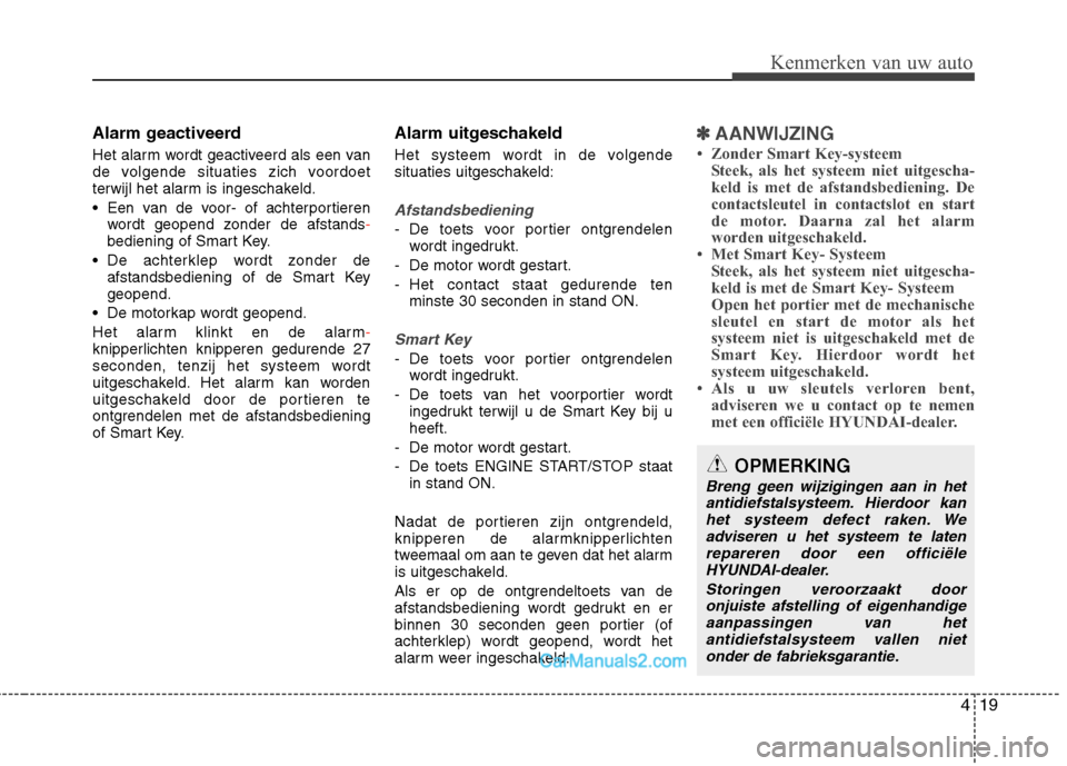 Hyundai Grand Santa Fe 2015 Handleiding (in Dutch) 419
Kenmerken van uw auto
Alarm geactiveerd
Het alarm wordt geactiveerd als een van
de volgende situaties zich voordoet
terwijl het alarm is ingeschakeld.
Een van de voor- of achterportierenwordt Hyundai Grand Santa Fe 2015 Handleiding (in Dutch) 419
Kenmerken van uw auto
Alarm geactiveerd
Het alarm wordt geactiveerd als een van
de volgende situaties zich voordoet
terwijl het alarm is ingeschakeld.
Een van de voor- of achterportierenwordt
