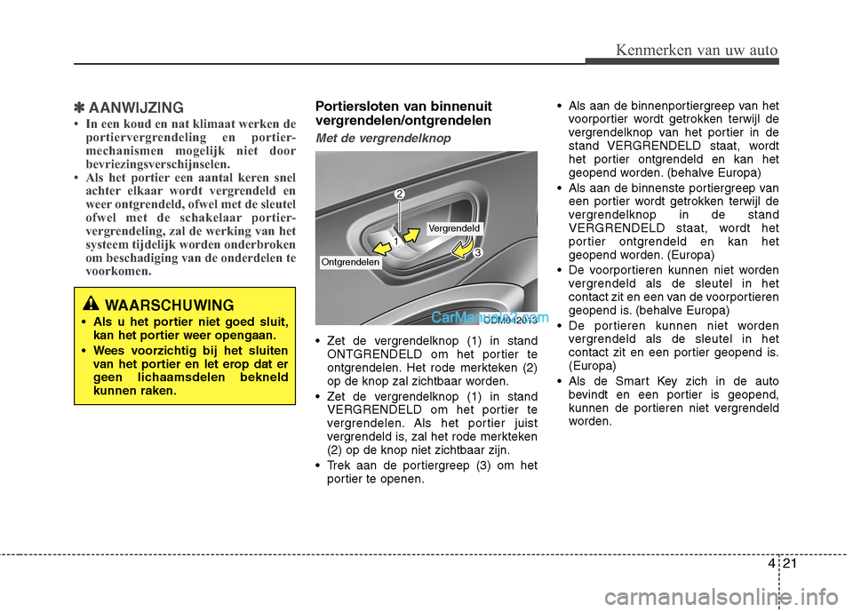 Hyundai Grand Santa Fe 2015 Handleiding (in Dutch) 421
Kenmerken van uw auto
✽✽AANWIJZING
In een koud en nat klimaat werken de portiervergrendeling en portier-
mechanismen mogelijk niet door
bevriezingsverschijnselen.
Als het portier een aant Hyundai Grand Santa Fe 2015 Handleiding (in Dutch) 421
Kenmerken van uw auto
✽✽AANWIJZING
In een koud en nat klimaat werken de portiervergrendeling en portier-
mechanismen mogelijk niet door
bevriezingsverschijnselen.
Als het portier een aant