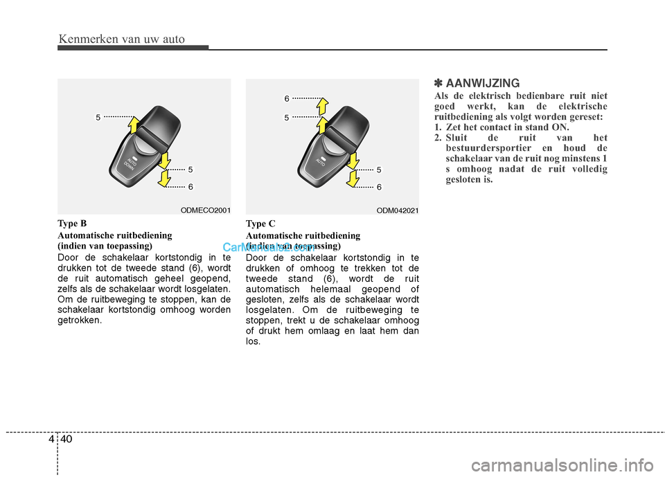 Hyundai Grand Santa Fe 2015  Handleiding (in Dutch) Kenmerken van uw auto
40
4
Type B 
Automatische ruitbediening  
(indien van toepassing)  
Door de schakelaar kortstondig in te 
drukken tot de tweede stand (6), wordt
de ruit automatisch geheel geopen