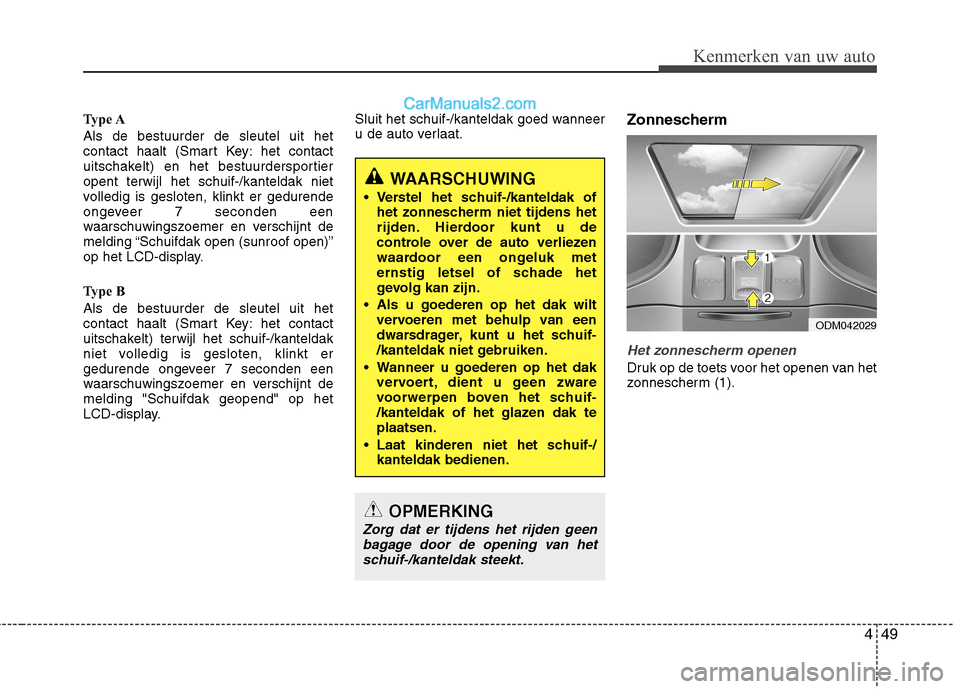 Hyundai Grand Santa Fe 2015  Handleiding (in Dutch) 449
Kenmerken van uw auto
Type A Als de bestuurder de sleutel uit het 
contact haalt (Smart Key: het contact
uitschakelt) en het bestuurdersportieropent terwijl het schuif-/kanteldak niet
volledig is 