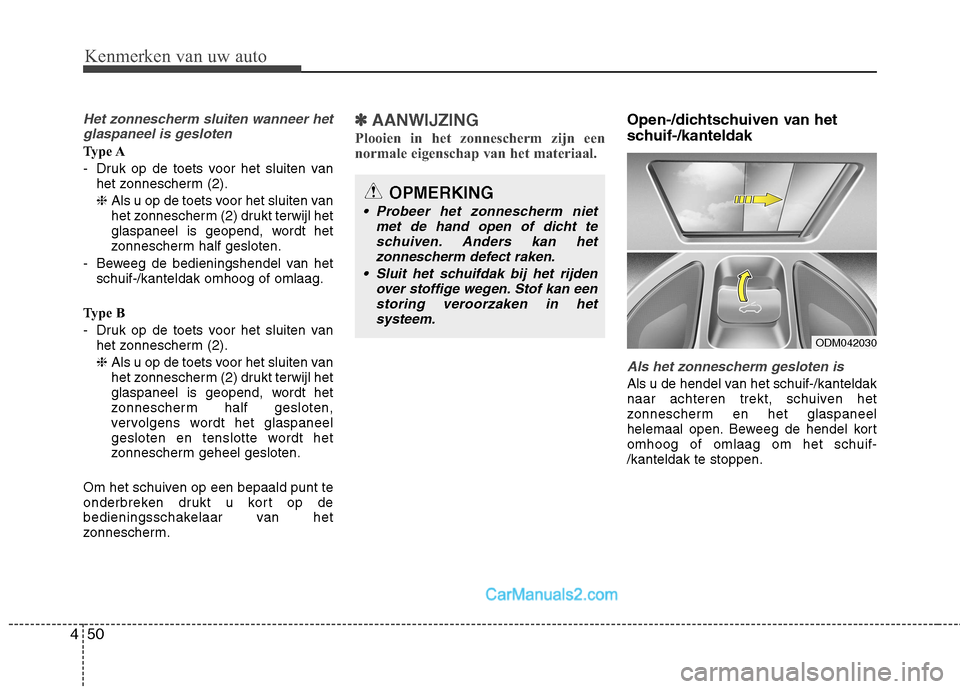 Hyundai Grand Santa Fe 2015  Handleiding (in Dutch) Kenmerken van uw auto
50
4
Het zonnescherm sluiten wanneer het
glaspaneel is gesloten
Type A 
- Druk op de toets voor het sluiten van het zonnescherm (2).❈ Als u op de toets voor het sluiten van 
he