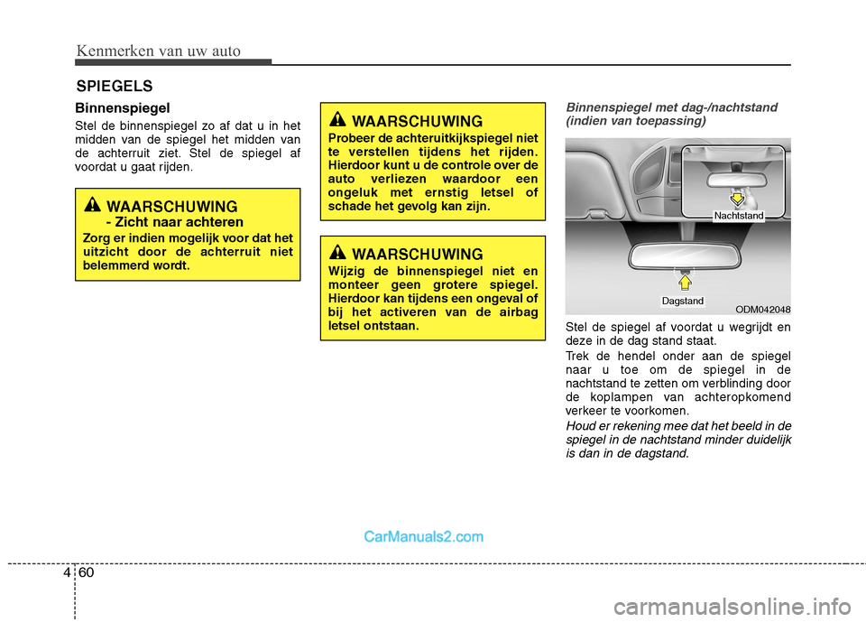 Hyundai Grand Santa Fe 2015 Handleiding (in Dutch) Kenmerken van uw auto
60
4
Binnenspiegel
Stel de binnenspiegel zo af dat u in het
midden van de spiegel het midden van
de achterruit ziet. Stel de spiegel af
voordat u gaat rijden.Binnenspiegel met Hyundai Grand Santa Fe 2015 Handleiding (in Dutch) Kenmerken van uw auto
60
4
Binnenspiegel
Stel de binnenspiegel zo af dat u in het
midden van de spiegel het midden van
de achterruit ziet. Stel de spiegel af
voordat u gaat rijden.Binnenspiegel met