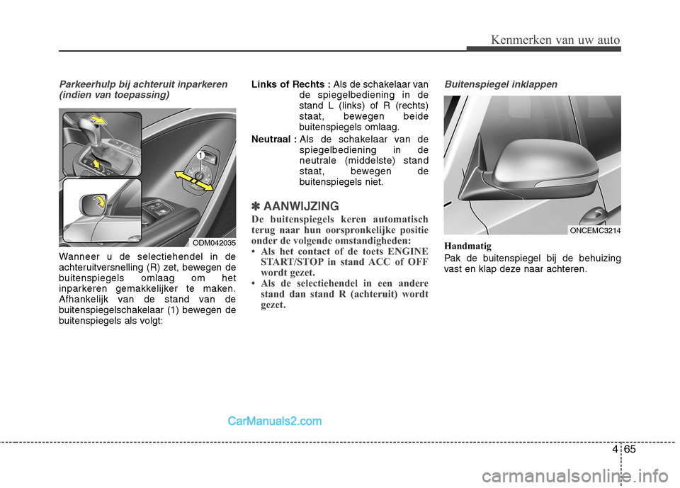 Hyundai Grand Santa Fe 2015 Handleiding (in Dutch) 465
Kenmerken van uw auto
Parkeerhulp bij achteruit inparkeren(indien van toepassing)
Wanneer u de selectiehendel in de
achteruitversnelling (R) zet, bewegen de
buitenspiegels omlaag om het
inparkere Hyundai Grand Santa Fe 2015 Handleiding (in Dutch) 465
Kenmerken van uw auto
Parkeerhulp bij achteruit inparkeren(indien van toepassing)
Wanneer u de selectiehendel in de
achteruitversnelling (R) zet, bewegen de
buitenspiegels omlaag om het
inparkere