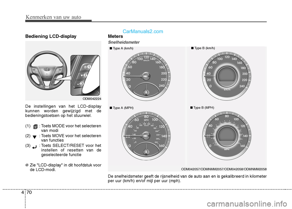 Hyundai Grand Santa Fe 2015  Handleiding (in Dutch) Kenmerken van uw auto
70
4
Bediening LCD-display 
De instellingen van het LCD-display 
kunnen worden gewijzigd met debedieningstoetsen op het stuurwiel. 
(1)    : Toets MODE voor het selecteren
van mo