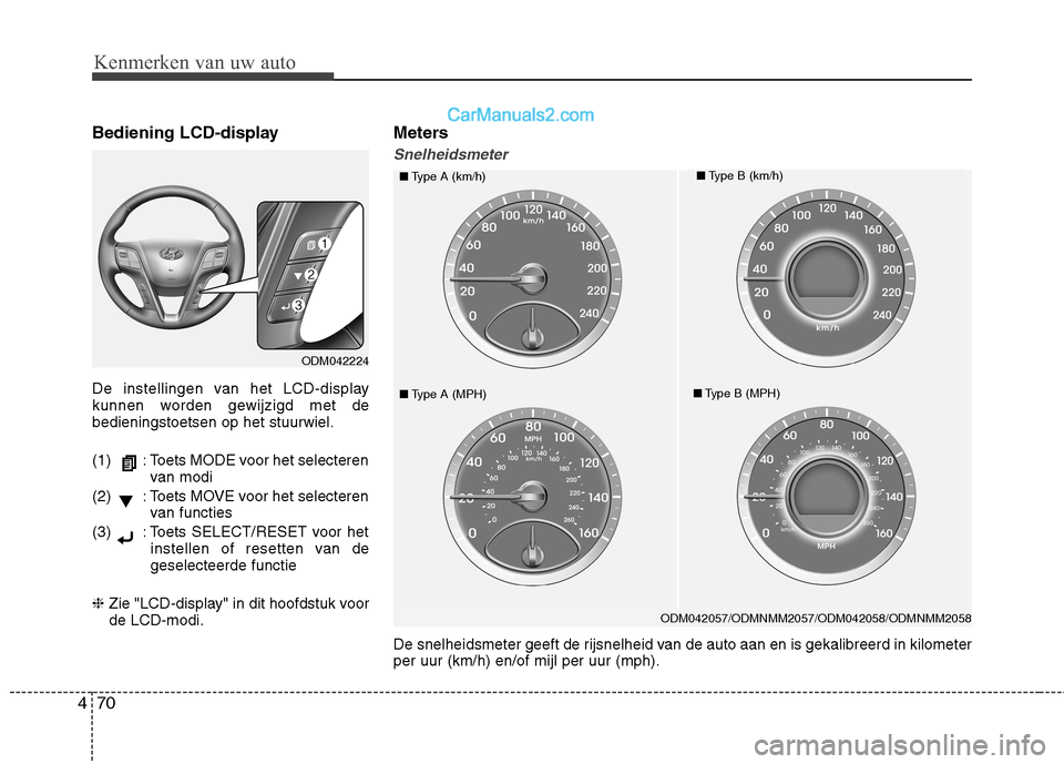 Hyundai Grand Santa Fe 2015 Handleiding (in Dutch) Kenmerken van uw auto
70
4
Bediening LCD-display
De instellingen van het LCD-display
kunnen worden gewijzigd met debedieningstoetsen op het stuurwiel.
(1) : Toets MODE voor het selecteren
van mo Hyundai Grand Santa Fe 2015 Handleiding (in Dutch) Kenmerken van uw auto
70
4
Bediening LCD-display
De instellingen van het LCD-display
kunnen worden gewijzigd met debedieningstoetsen op het stuurwiel.
(1) : Toets MODE voor het selecteren
van mo