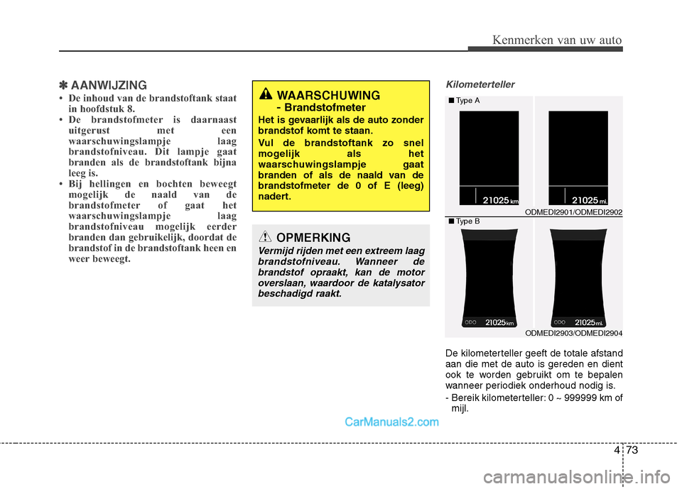 Hyundai Grand Santa Fe 2015 Handleiding (in Dutch) 473
Kenmerken van uw auto
✽✽AANWIJZING
De inhoud van de brandstoftank staat in hoofdstuk 8.
De brandstofmeter is daarnaast
uitgerust met een
waarschuwingslampje laag
brandstofniveau. Dit lamp Hyundai Grand Santa Fe 2015 Handleiding (in Dutch) 473
Kenmerken van uw auto
✽✽AANWIJZING
De inhoud van de brandstoftank staat in hoofdstuk 8.
De brandstofmeter is daarnaast
uitgerust met een
waarschuwingslampje laag
brandstofniveau. Dit lamp