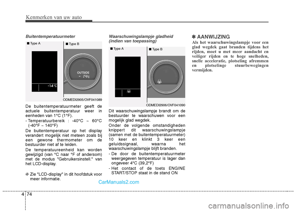 Hyundai Grand Santa Fe 2015 Handleiding (in Dutch) Kenmerken van uw auto
74
4
Buitentemperatuurmeter
De buitentemperatuurmeter geeft de
actuele buitentemperatuur weer in
eenheden van 1°C (1°F).
- Temperatuurbereik : -40°C ~ 60°C
(-40°F ~ 140° Hyundai Grand Santa Fe 2015 Handleiding (in Dutch) Kenmerken van uw auto
74
4
Buitentemperatuurmeter
De buitentemperatuurmeter geeft de
actuele buitentemperatuur weer in
eenheden van 1°C (1°F).
- Temperatuurbereik : -40°C ~ 60°C
(-40°F ~ 140°