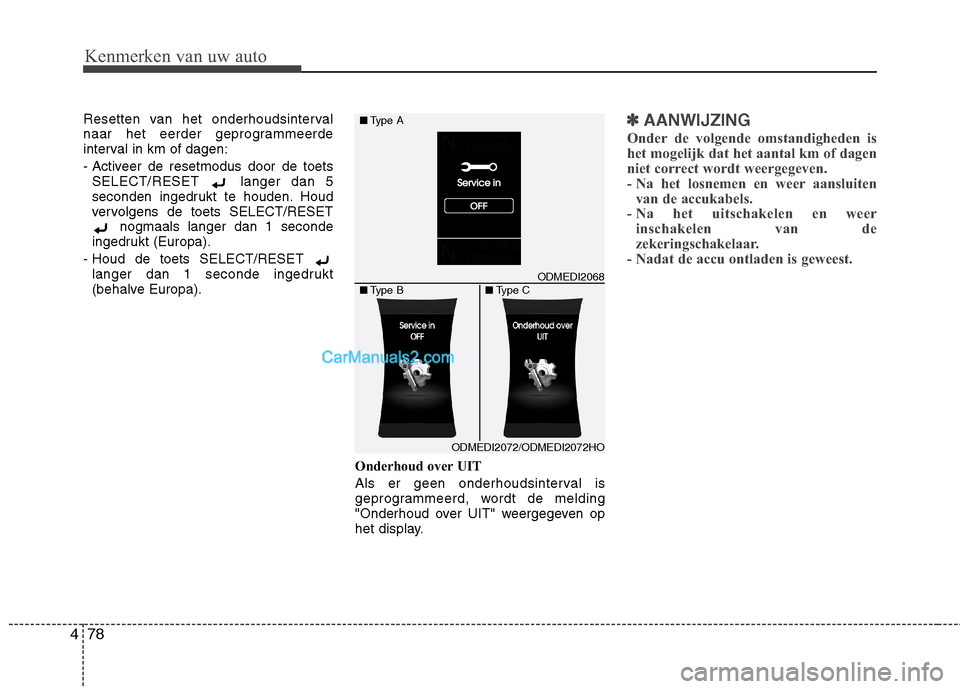 Hyundai Grand Santa Fe 2015  Handleiding (in Dutch) Kenmerken van uw auto
78
4
Resetten van het onderhoudsinterval 
naar het eerder geprogrammeerde
interval in km of dagen: 
- Activeer de resetmodus door de toets
SELECT/RESET  langer dan 5 
seconden in