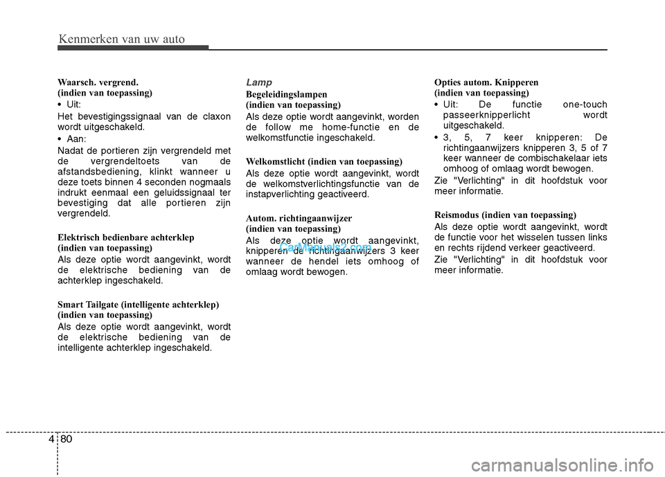 Hyundai Grand Santa Fe 2015 Handleiding (in Dutch) Kenmerken van uw auto
80
4
Waarsch. vergrend.
(indien van toepassing)
Uit:
Het bevestigingssignaal van de claxon
wordt uitgeschakeld.
Aan:
Nadat de portieren zijn vergrendeld met
de vergrendel Hyundai Grand Santa Fe 2015 Handleiding (in Dutch) Kenmerken van uw auto
80
4
Waarsch. vergrend.
(indien van toepassing)
Uit:
Het bevestigingssignaal van de claxon
wordt uitgeschakeld.
Aan:
Nadat de portieren zijn vergrendeld met
de vergrendel