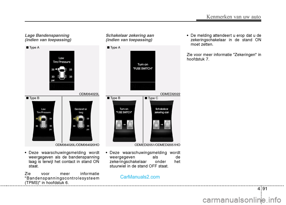 Hyundai Grand Santa Fe 2015  Handleiding (in Dutch) 491
Kenmerken van uw auto
Lage Bandenspanning (indien van toepassing)
 Deze waarschuwingsmelding wordt weergegeven als de bandenspanning laag is terwijl het contact in stand ONstaat.
Zie voor meer inf