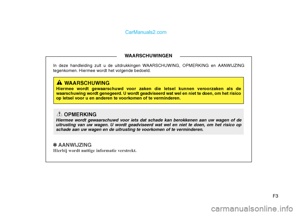 Hyundai Grand Santa Fe 2015  Handleiding (in Dutch) F3
In deze handleiding zult u de uitdrukkingen WAARSCHUWING, OPMERKING en AANWIJZING 
tegenkomen. Hiermee wordt het volgende bedoeld.
✽✽
  
AANWIJZING
Hierbij wordt nuttige informatie verstrekt.
W