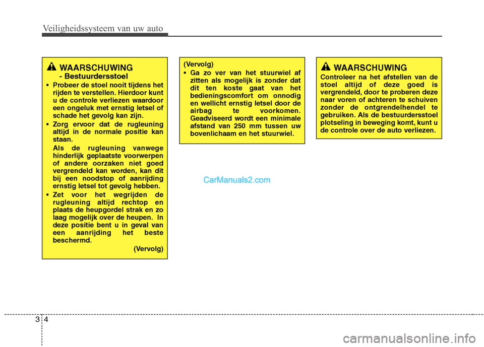 Hyundai Grand Santa Fe 2015  Handleiding (in Dutch) Veiligheidssysteem van uw auto
4
3
WAARSCHUWING 
Controleer na het afstellen van de 
stoel altijd of deze goed is
vergrendeld, door te proberen deze
naar voren of achteren te schuivenzonder de ontgren