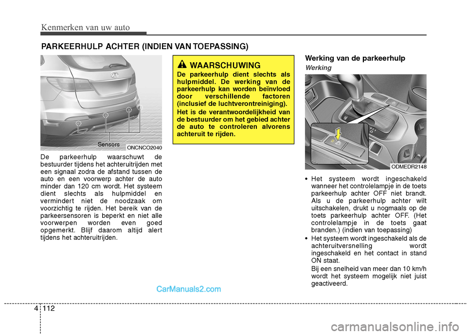Hyundai Grand Santa Fe 2015 Handleiding (in Dutch) Kenmerken van uw auto
112
4
De parkeerhulp waarschuwt de
bestuurder tijdens het achteruitrijden met
een signaal zodra de afstand tussen de
auto en een voorwerp achter de auto
minder dan 120 cm wordt. Hyundai Grand Santa Fe 2015 Handleiding (in Dutch) Kenmerken van uw auto
112
4
De parkeerhulp waarschuwt de
bestuurder tijdens het achteruitrijden met
een signaal zodra de afstand tussen de
auto en een voorwerp achter de auto
minder dan 120 cm wordt.
