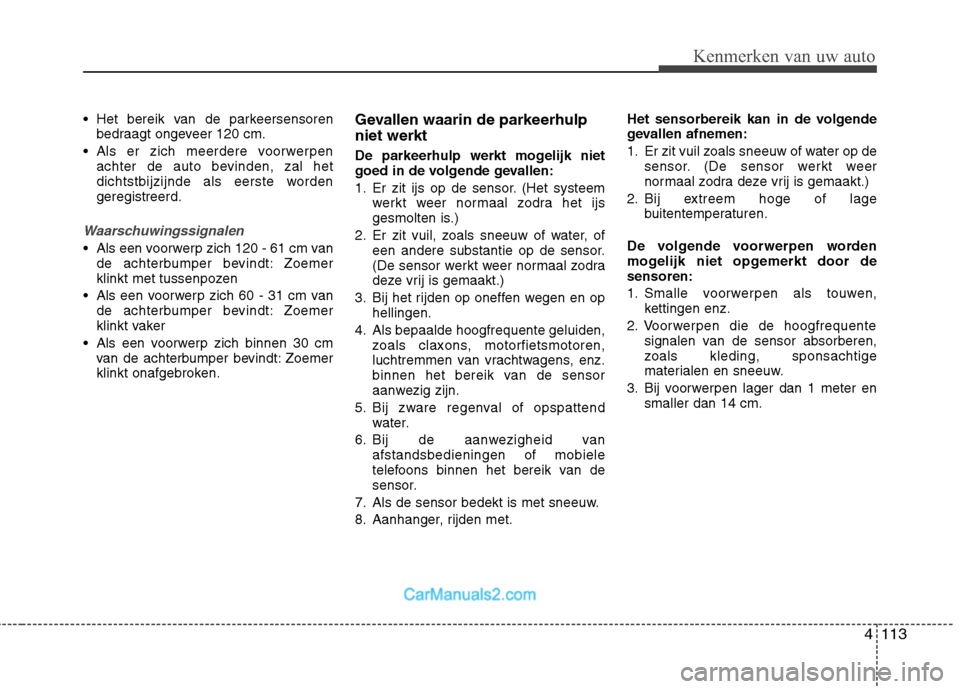 Hyundai Grand Santa Fe 2015  Handleiding (in Dutch) 4113
Kenmerken van uw auto
 Het bereik van de parkeersensorenbedraagt ongeveer 120 cm.
 Als er zich meerdere voorwerpen achter de auto bevinden, zal het 
dichtstbijzijnde als eerste wordengeregistreer