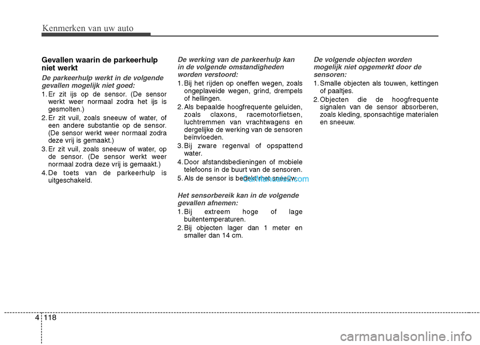 Hyundai Grand Santa Fe 2015  Handleiding (in Dutch) Kenmerken van uw auto
118
4
Gevallen waarin de parkeerhulp niet werkt
De parkeerhulp werkt in de volgende
gevallen mogelijk niet goed:
1. Er zit ijs op de sensor. (De sensor werkt weer normaal zodra h