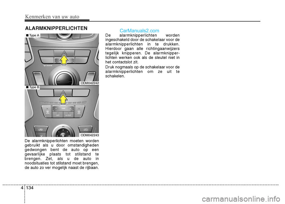 Hyundai Grand Santa Fe 2015 Handleiding (in Dutch) ALARMKNIPPERLICHTEN
De alarmknipperlichten moeten worden
gebruikt als u door omstandigheden
gedwongen bent de auto op een
gevaarlijke plaats tot stilstand te
brengen. Zet, als u de auto innoodsituati Hyundai Grand Santa Fe 2015 Handleiding (in Dutch) ALARMKNIPPERLICHTEN
De alarmknipperlichten moeten worden
gebruikt als u door omstandigheden
gedwongen bent de auto op een
gevaarlijke plaats tot stilstand te
brengen. Zet, als u de auto innoodsituati