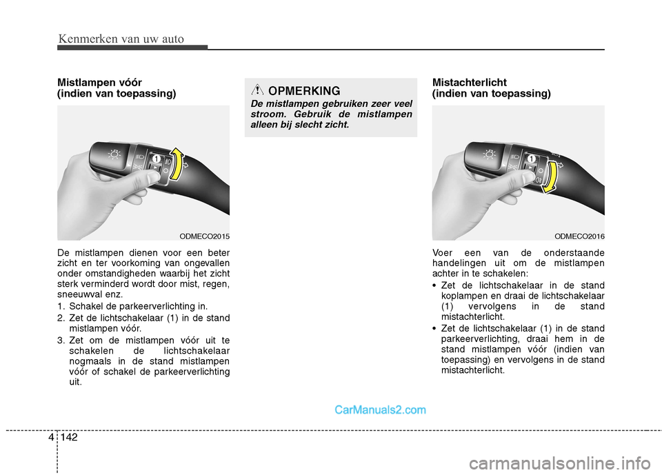 Hyundai Grand Santa Fe 2015 Handleiding (in Dutch) Kenmerken van uw auto
142
4
Mistlampen vóór
(indien van toepassing)
De mistlampen dienen voor een beter
zicht en ter voorkoming van ongevallen
onder omstandigheden waarbij het zicht
sterk vermi Hyundai Grand Santa Fe 2015 Handleiding (in Dutch) Kenmerken van uw auto
142
4
Mistlampen vóór
(indien van toepassing)
De mistlampen dienen voor een beter
zicht en ter voorkoming van ongevallen
onder omstandigheden waarbij het zicht
sterk vermi