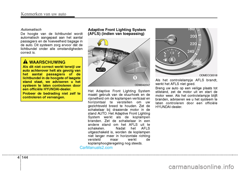 Hyundai Grand Santa Fe 2015 Handleiding (in Dutch) Kenmerken van uw auto
144
4
Automatisch
De hoogte van de lichtbundel wordt automatisch aangepast aan het aantal
passagiers en de hoeveelheid bagage in
de auto. Dit systeem zorg ervoor dat de
lichtbund Hyundai Grand Santa Fe 2015 Handleiding (in Dutch) Kenmerken van uw auto
144
4
Automatisch
De hoogte van de lichtbundel wordt automatisch aangepast aan het aantal
passagiers en de hoeveelheid bagage in
de auto. Dit systeem zorg ervoor dat de
lichtbund