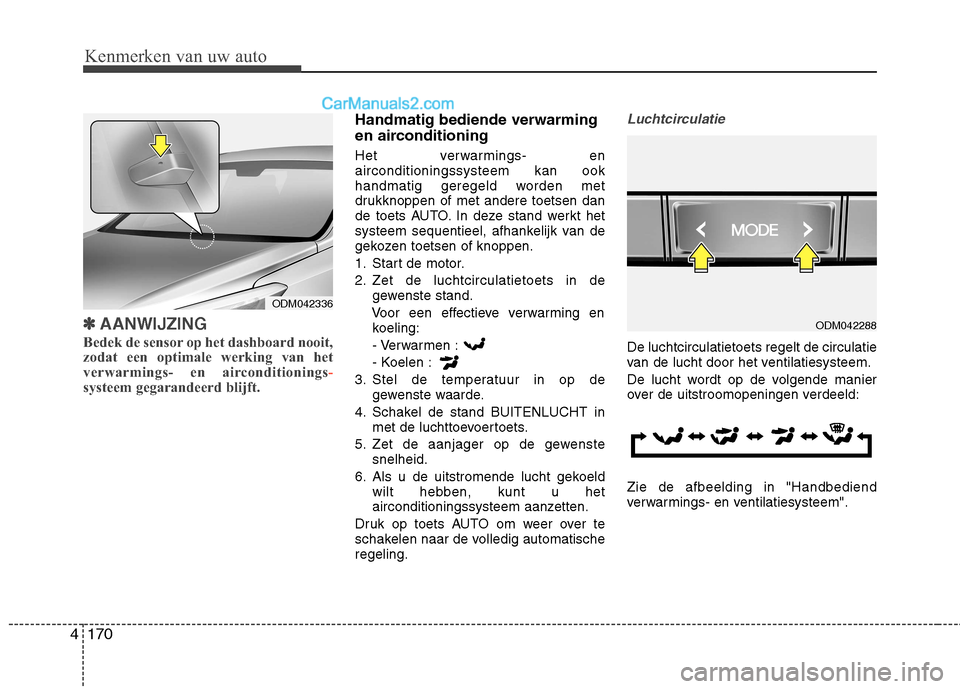 Hyundai Grand Santa Fe 2015  Handleiding (in Dutch) Kenmerken van uw auto
170
4
✽✽
AANWIJZING
Bedek de sensor op het dashboard nooit, 
zodat een optimale werking van het
verwarmings- en airconditionings
-systeem gegarandeerd blijft.  
Handmatig bed