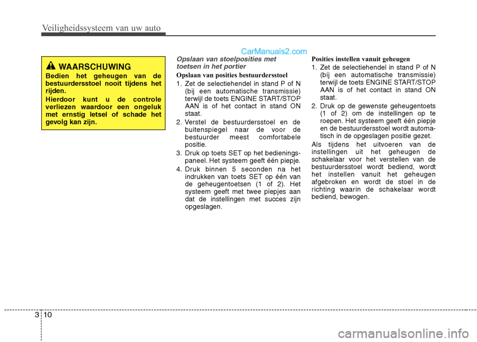 Hyundai Grand Santa Fe 2015  Handleiding (in Dutch) Veiligheidssysteem van uw auto
10
3
Opslaan van stoelposities met
toetsen in het portier
Opslaan van posities bestuurdersstoel 
1. Zet de selectiehendel in stand P of N (bij een automatische transmiss