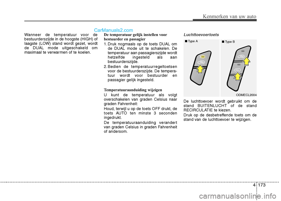 Hyundai Grand Santa Fe 2015  Handleiding (in Dutch) 4173
Kenmerken van uw auto
Wanneer de temperatuur voor de bestuurderszijde in de hoogste (HIGH) of
laagste (LOW) stand wordt gezet, wordt
de DUAL mode uitgeschakeld om
maximaal te verwarmen of te koel