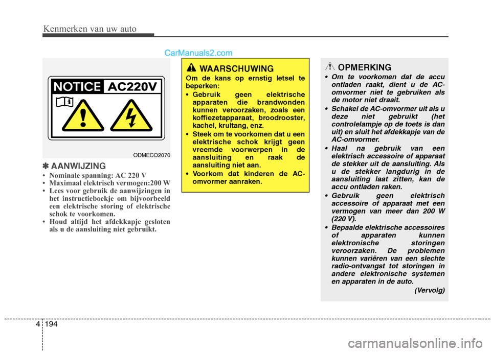 Hyundai Grand Santa Fe 2015  Handleiding (in Dutch) Kenmerken van uw auto
194
4
✽✽
AANWIJZING
 Nominale spanning: AC 220 V 
 Maximaal elektrisch vermogen:200 W
 Lees voor gebruik de aanwijzingen in het instructieboekje om bijvoorbeeld
een elektr