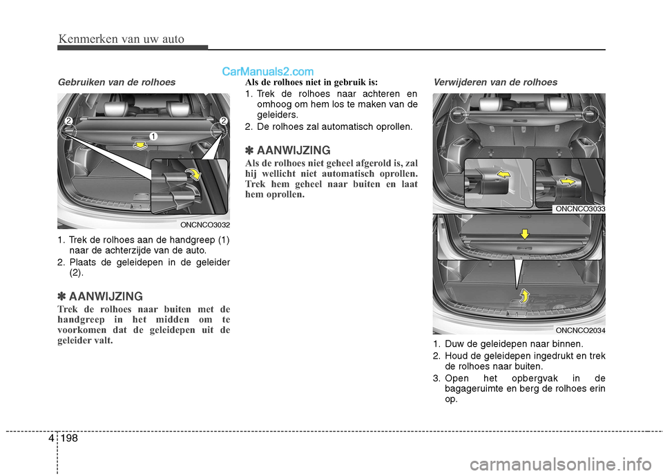 Hyundai Grand Santa Fe 2015 Handleiding (in Dutch) Kenmerken van uw auto
198
4
Gebruiken van de rolhoes
1. Trek de rolhoes aan de handgreep (1)
naar de achterzijde van de auto.
2. Plaats de geleidepen in de geleider (2).
✽✽AANWIJZING
Trek de rolho Hyundai Grand Santa Fe 2015 Handleiding (in Dutch) Kenmerken van uw auto
198
4
Gebruiken van de rolhoes
1. Trek de rolhoes aan de handgreep (1)
naar de achterzijde van de auto.
2. Plaats de geleidepen in de geleider (2).
✽✽AANWIJZING
Trek de rolho