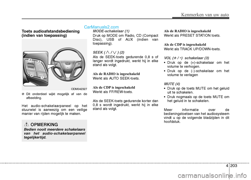 Hyundai Grand Santa Fe 2015 Handleiding (in Dutch) 4203
Kenmerken van uw auto
Toets audioafstandsbediening
(indien van toepassing) ❈Dit onderdeel wijkt mogelijk af van de
afbeelding.
Het audio-schakelaarpaneel op het
stuurwiel is aanwezig om een Hyundai Grand Santa Fe 2015 Handleiding (in Dutch) 4203
Kenmerken van uw auto
Toets audioafstandsbediening
(indien van toepassing) ❈Dit onderdeel wijkt mogelijk af van de
afbeelding.
Het audio-schakelaarpaneel op het
stuurwiel is aanwezig om een